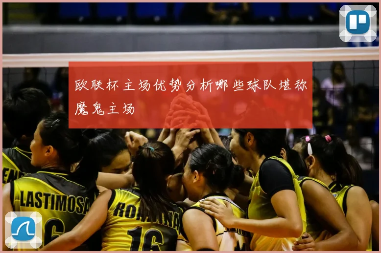欧联杯主场优势分析哪些球队堪称魔鬼主场