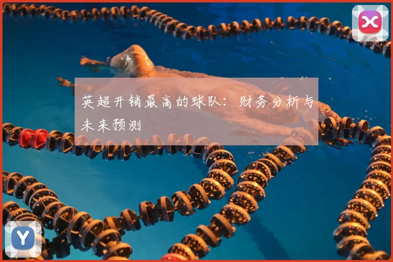 英超开销最高的球队：财务分析与未来预测